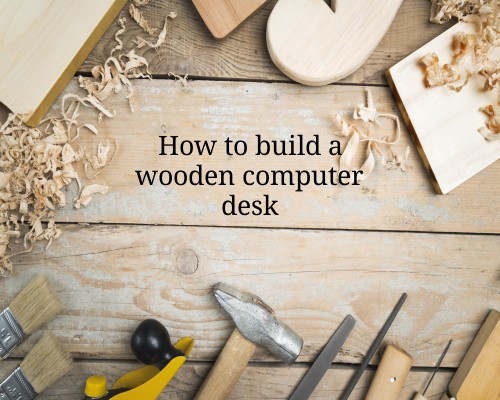 How to build a wooden computer desk